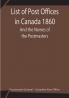 List of Post Offices in Canada 1860; And the Names of the Postmasters
