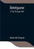 Betelguese; A Trip Through Hell