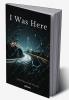 I Was Here