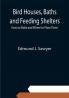 Bird Houses Baths and Feeding Shelters: How to Make and Where to Place Them