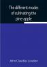 The different modes of cultivating the pine-apple From its first introduction into Europe to the late improvements of T.A. Knight esq.