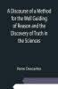 A Discourse Of A Method For The Well Guiding Of Reason And The Discovery Of Truth In The Sciences