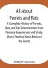 All about Ferrets and Rats ; A Complete History of Ferrets Rats and Rat Extermination from Personal Experiences and Study. Also a Practical Hand-Book on the Ferret.
