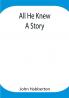 All He Knew: A Story