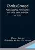 Charles Gounod ; Autobiographical Reminiscences with Family Letters and Notes on Music