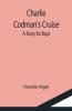 Charlie Codman'S Cruise; A Story For Boys