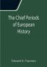 The Chief Periods of European History; Six lectures read in the University of Oxford in Trinity term 1885