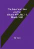 The American Bee Journal. Volume XVII No. 11 March 1881