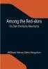 Among the Red-skins; Or Over the Rocky Mountains