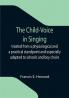 The Child-Voice in Singing; treated from a physiological and a practical standpoint and especially adapted to schools and boy choirs