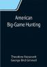 American Big-Game Hunting: The Book of the Boone and Crockett Club