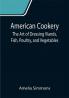 American Cookery: The Art of Dressing Viands Fish Poultry and Vegetables