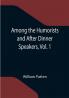 Among the Humorists and After Dinner Speakers Vol. 1 ; A New Collection of Humorous Stories and Anecdotes
