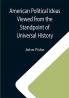 American Political Ideas Viewed from the Standpoint of Universal History