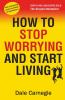 How to Stop Worrying and Start Living