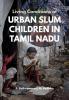 Living Conditions of URBAN SLUM CHILDREN IN TAMIL NADU