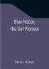 Blue Robin the Girl Pioneer
