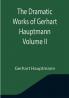 The Dramatic Works of Gerhart Hauptmann Volume II