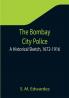 The Bombay City Police: A Historical Sketch 1672-1916