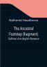 The Ancestral Footstep (fragment); Outlines of an English Romance