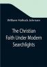 The Christian Faith Under Modern Searchlights