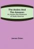 The Andes and the Amazon; Or Across the Continent of South America