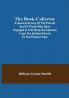 The Book-Collector; A General Survey of the Pursuit and of those who have engaged in it at Home and Abroad from the Earliest Period to the Present Time