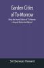 Garden Cities Of To-Morrow; Being The Second Edition Of "To-Morrow: A Peaceful Path To Real Reform"