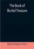 The Book of Buried Treasure; Being a True History of the Gold Jewels and Plate of Pirates Galleons etc. which are sought for to this day