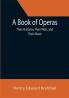 A Book of Operas: Their Histories Their Plots and Their Music