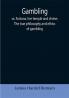 Gambling; or Fortuna her temple and shrine; The true philosophy and ethics of gambling