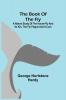 The Book of the Fly; A nature study of the house-fly and its kin the fly plague and a cure