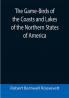 The Game-Birds of the Coasts and Lakes of the Northern States of America; A full account of the sporting along our sea-shores and inland waters with a comparison of the merits of breech-loaders and muzzle-loaders