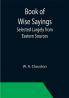 Book of Wise Sayings; Selected Largely from Eastern Sources
