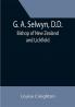G. A. Selwyn D.D.: Bishop of New Zealand and Lichfield