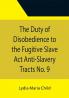 The Duty of Disobedience to the Fugitive Slave Act Anti-Slavery Tracts No. 9 An Appeal To The Legislators Of Massachusetts