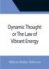 Dynamic Thought or The Law of Vibrant Energy