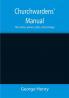 Churchwardens' Manual; Their duties powers rights and privilages