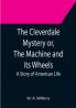 The Cleverdale Mystery or The Machine and its Wheels; A Story of American Life