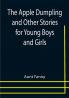 The Apple Dumpling and Other Stories for Young Boys and Girls