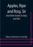 Apples Ripe and Rosy Sir; And Other Stories for Boys and Girls