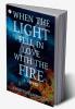 When the Light fell in Love with the fire