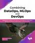 Combining DataOps MLOps and DevOps