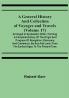A General History and Collection of Voyages and Travels (Volume 17); Arranged in Systematic Order: Forming a Complete History of the Origin and Progress of Navigation Discovery and Commerce by Sea and Land from the Earliest Ages to the Present Time