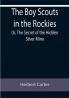 The Boy Scouts in the Rockies; Or The Secret of the Hidden Silver Mine