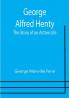 George Alfred Henty: The Story of an Active Life