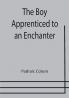 The Boy Apprenticed to an Enchanter