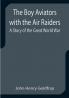 The Boy Aviators with the Air Raiders: A Story of the Great World War
