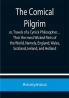 The Comical Pilgrim; or Travels of a Cynick Philosopher… Thro' the most Wicked Parts of the World Namely England Wales Scotland Ireland and Holland