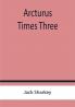 Arcturus Times Three
